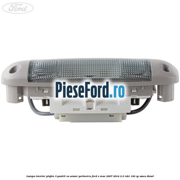 Lampa interior plafon 3 pozitii cu senzor perimetru Ford S-Max 2007-2014 2.0 TDCi 130 cp AZWA diesel