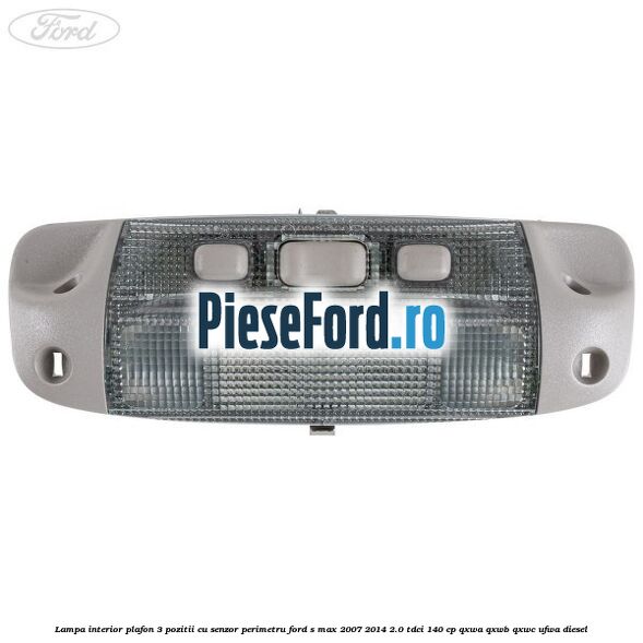 Lampa interior plafon 3 pozitii cu senzor perimetru Ford S-Max 2007-2014 2.0 TDCi 140 cp QXWA, QXWB, QXWC, UFWA diesel