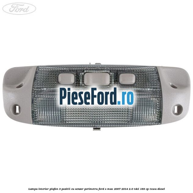 Lampa interior plafon 3 pozitii cu senzor perimetru Ford S-Max 2007-2014 2.0 TDCi 163 cp TXWA diesel