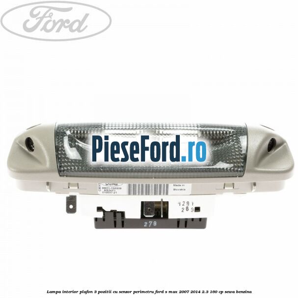 Lampa interior plafon 3 pozitii cu senzor perimetru Ford S-Max 2007-2014 2.3 160 cp SEWA benzina