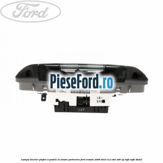 Lampa interior plafon 3 pozitii cu senzor perimetru Ford Transit 2006-2014 3.2 TDCi 200 cp SAFA, SAFB diesel