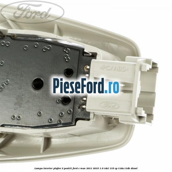 Lampa interior plafon 3 pozitii Ford C-Max 2011-2015 1.6 TDCi 115 cp Lampa interior plafon 3 pozitii Ford C-Max 2011-2015 1.6 TDCi 115 cp T1DA, T1DB diesel