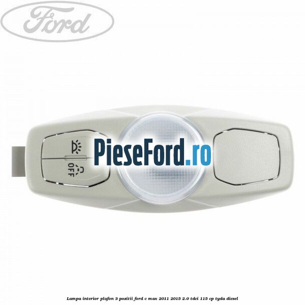 Lampa interior plafon 3 pozitii Ford C-Max 2011-2015 2.0 TDCi 115 cp TYDA diesel