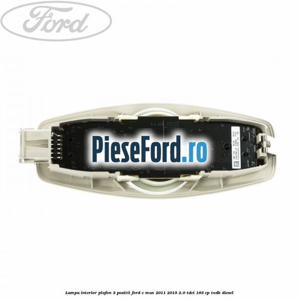 Lampa interior plafon 3 pozitii Ford C-Max 2011-2015 2.0 TDCi 163 cp TXDB diesel