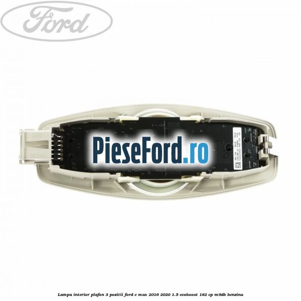 Lampa interior plafon 3 pozitii Ford C-Max 2016-2020 1.5 EcoBoost 182 cp M9DB benzina
