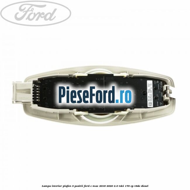 Lampa interior plafon 3 pozitii Ford C-Max 2016-2020 2.0 TDCi 170 cp T8DE diesel