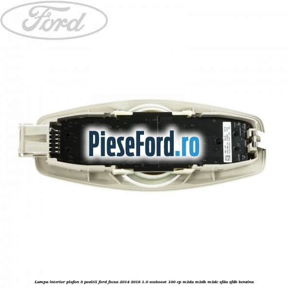 Lampa interior plafon 3 pozitii Ford Focus 2014-2018 1.0 EcoBoost 100 cp M2DA, M2DB, M2DC, SFDA, SFDB benzina