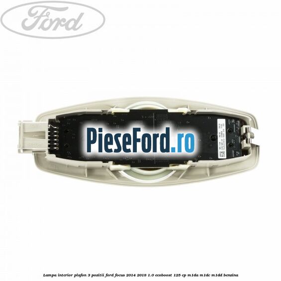 Lampa interior plafon 3 pozitii Ford Focus 2014-2018 1.0 EcoBoost 125 cp M1DA, M1DC, M1DD benzina