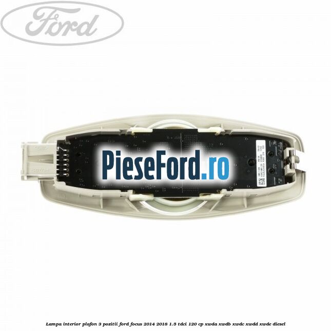 Lampa interior plafon 3 pozitii Ford Focus 2014-2018 1.5 TDCi 120 cp Lampa interior plafon 3 pozitii Ford Focus 2014-2018 1.5 TDCi 120 cp XWDA, XWDB, XWDC, XWDD, XWDE diesel