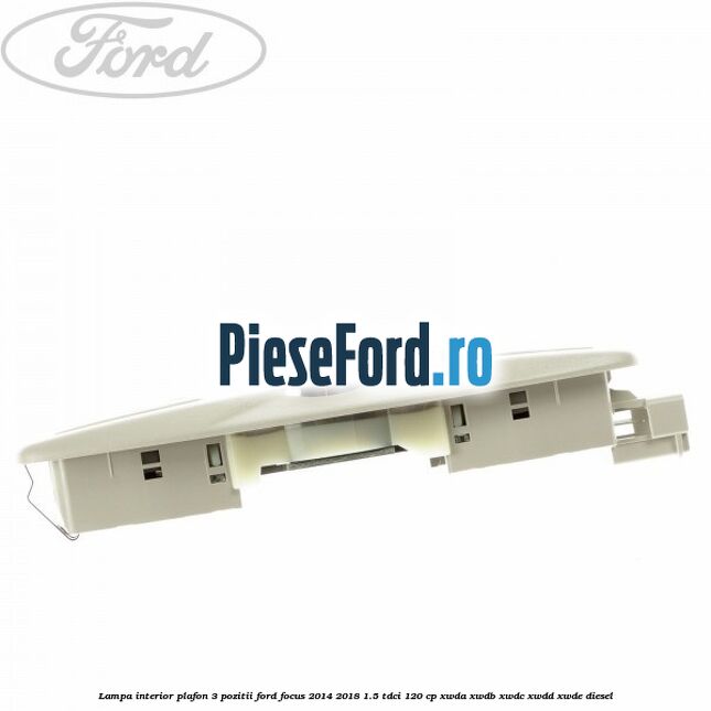 Lampa interior plafon 3 pozitii Ford Focus 2014-2018 1.5 TDCi 120 cp Lampa interior plafon 3 pozitii Ford Focus 2014-2018 1.5 TDCi 120 cp XWDA, XWDB, XWDC, XWDD, XWDE diesel