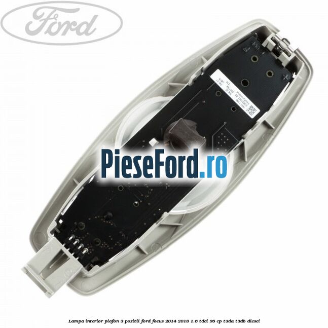 Lampa interior plafon 3 pozitii Ford Focus 2014-2018 1.6 TDCi 95 cp T3DA, T3DB diesel
