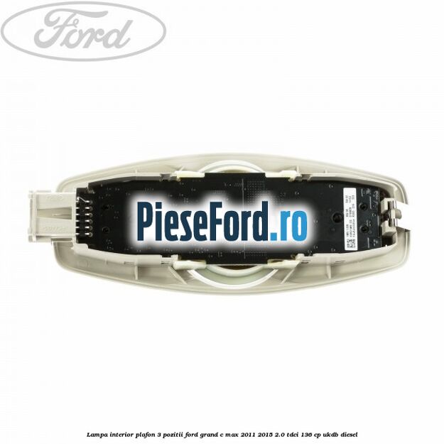Lampa interior plafon 3 pozitii Ford Grand C-Max 2011-2015 2.0 TDCi 136 cp UKDB diesel
