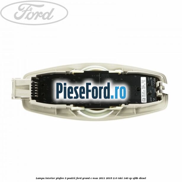 Lampa interior plafon 3 pozitii Ford Grand C-Max 2011-2015 2.0 TDCi 140 cp Lampa interior plafon 3 pozitii Ford Grand C-Max 2011-2015 2.0 TDCi 140 cp UFDB diesel