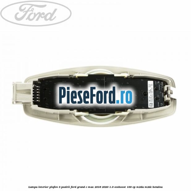 Lampa interior plafon 3 pozitii Ford Grand C-Max 2016-2020 1.0 EcoBoost 100 cp M2DA, M2DC benzina