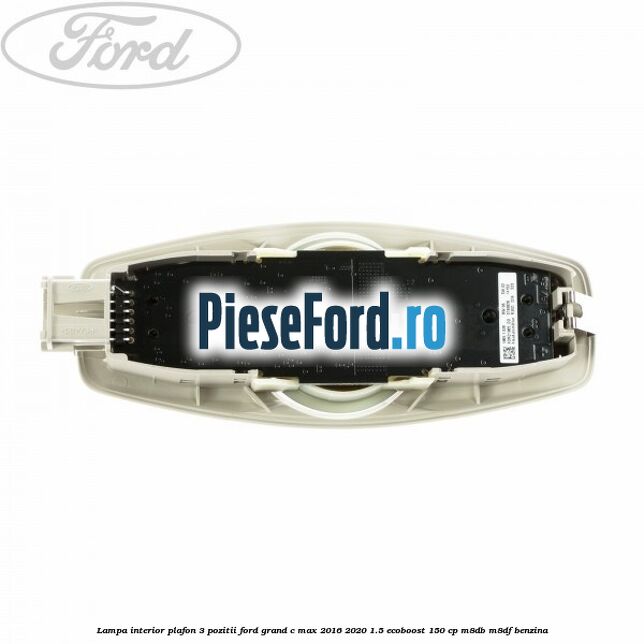 Lampa interior plafon 3 pozitii Ford Grand C-Max 2016-2020 1.5 EcoBoost 150 cp M8DB, M8DF benzina