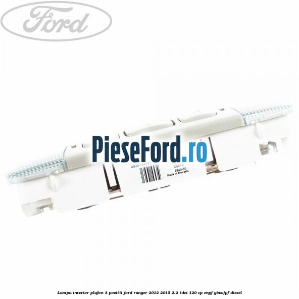 Lampa interior plafon 3 pozitii Ford Ranger 2012-2015 2.2 TDCi 120 cp ENPF, GBVAJPF diesel