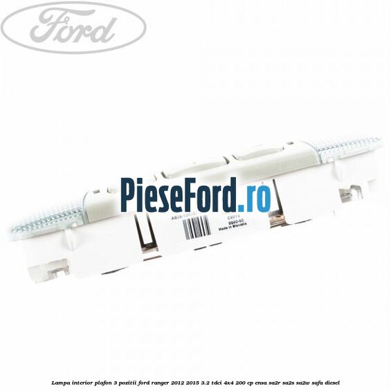 Lampa interior plafon 3 pozitii Ford Ranger 2012-2015 3.2 TDCi 4x4 200 cp ENSA, SA2R, SA2S, SA2W, SAFA diesel