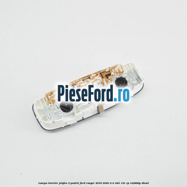 Lampa interior plafon 3 pozitii Ford Ranger 2016-2020 2.2 TDCi 131 cp T22DD0P diesel