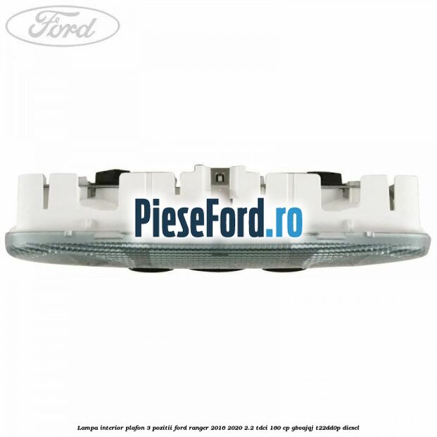 Lampa interior plafon 3 pozitii Ford Ranger 2016-2020 2.2 TDCi 160 cp Lampa interior plafon 3 pozitii Ford Ranger 2016-2020 2.2 TDCi 160 cp GBVAJQJ, T22DD0P diesel