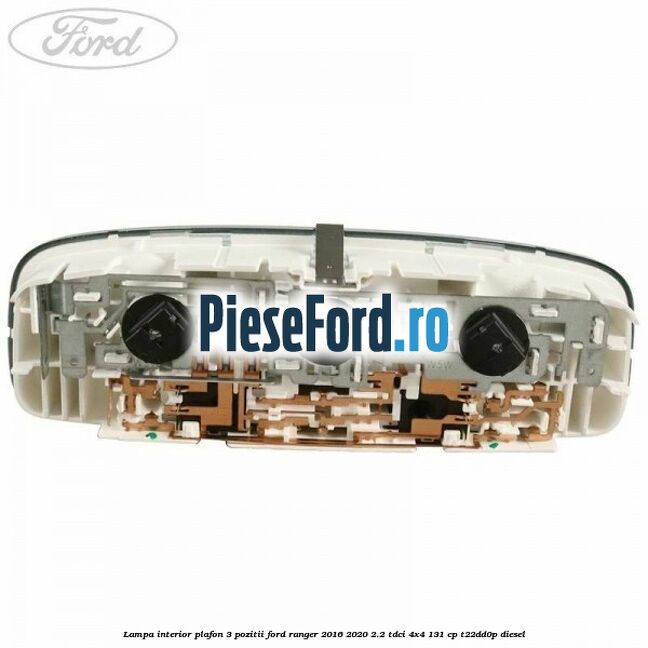 Lampa interior plafon 3 pozitii Ford Ranger 2016-2020 2.2 TDCi 4x4 131 cp T22DD0P diesel