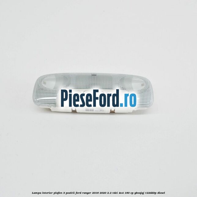 Lampa interior plafon 3 pozitii Ford Ranger 2016-2020 2.2 TDCi 4x4 160 cp GBVAJQJ, T22DD0P diesel
