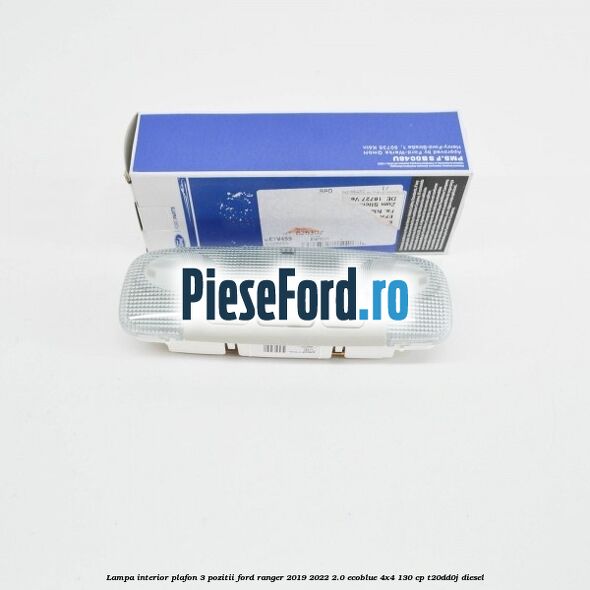 Lampa interior plafon 3 pozitii Ford Ranger 2019-2022 2.0 EcoBlue 4x4 130 cp T20DD0J diesel