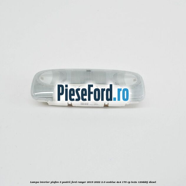 Lampa interior plafon 3 pozitii Ford Ranger 2019-2022 2.0 EcoBlue 4x4 170 cp BC2X, T20DD0J diesel