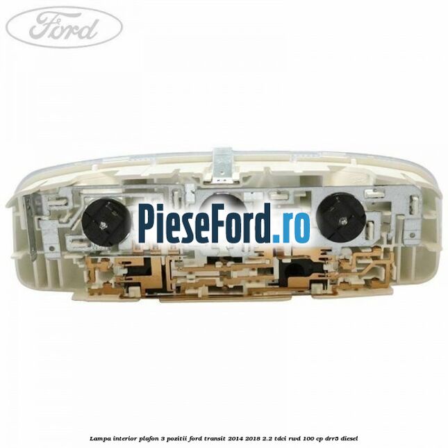 Lampa interior plafon 3 pozitii Ford Transit 2014-2018 2.2 TDCi RWD 100 cp DRR5 diesel