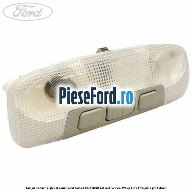 Lampa interior plafon 3 pozitii Ford Transit 2019-2023 2.0 EcoBlue RWD 170 cp BLHA, BLRA, YNHA, YNR6 diesel
