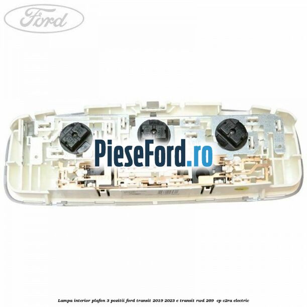 Lampa interior plafon 3 pozitii Ford Transit 2019-2023 E-TRANSIT RWD 269  cp C2RA electric