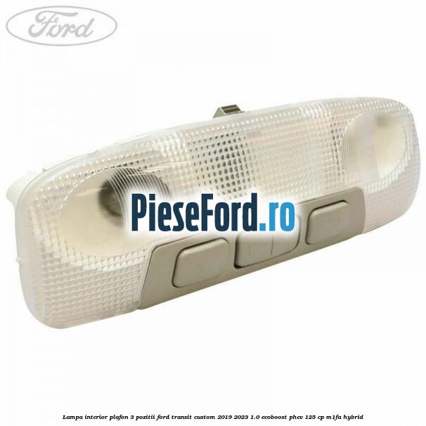 Lampa interior plafon 3 pozitii Ford Transit Custom 2019-2023 1.0 EcoBoost PHEV 125 cp M1FA Hybrid