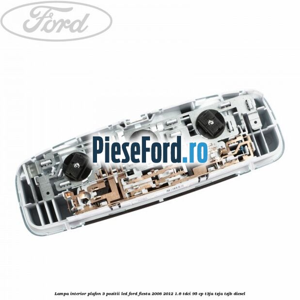 Lampa interior plafon 3 pozitii led Ford Fiesta 2008-2012 1.6 TDCi 95 cp Lampa interior plafon 3 pozitii led Ford Fiesta 2008-2012 1.6 TDCi 95 cp T3JA, TZJA, TZJB diesel