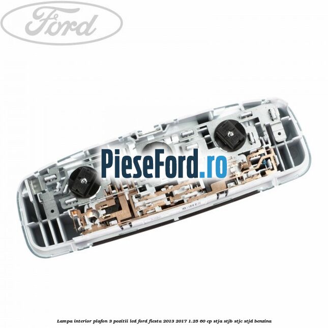 Lampa interior plafon 3 pozitii led Ford Fiesta 2013-2017 1.25 60 cp STJA, STJB, STJC, STJD benzina
