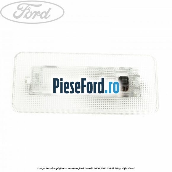 Lampa interior plafon cu conector Ford Transit 2000-2006 2.0 DI 75 cp D3FA diesel