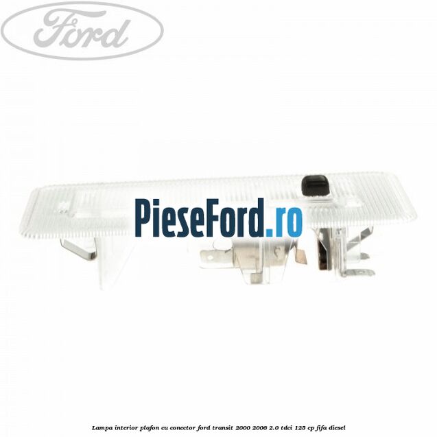 Lampa interior plafon cu conector Ford Transit 2000-2006 2.0 TDCi 125 cp FIFA diesel