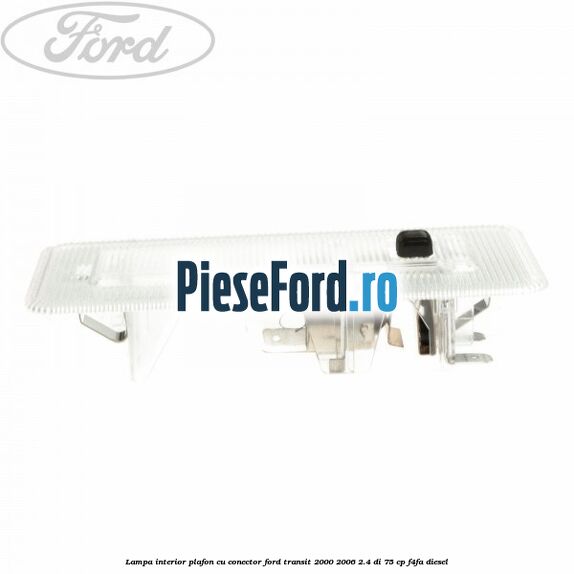 Lampa interior plafon cu conector Ford Transit 2000-2006 2.4 DI 75 cp F4FA diesel