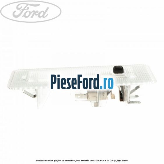 Lampa interior plafon cu conector Ford Transit 2000-2006 2.4 TD 75 cp F4FA diesel