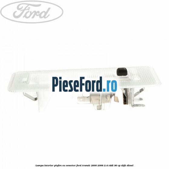 Lampa interior plafon cu conector Ford Transit 2000-2006 2.4 TDdi 90 cp D2FE diesel