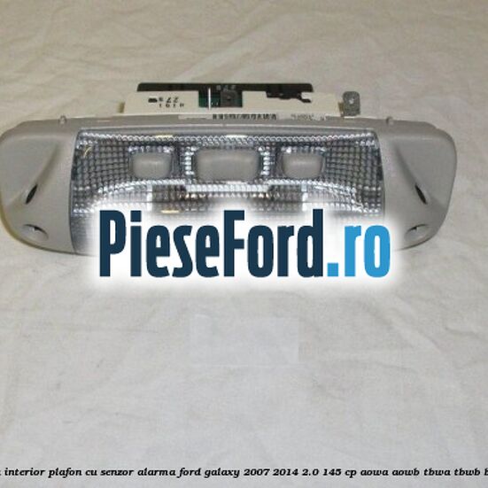 Lampa interior plafon cu senzor alarma Ford Galaxy 2007-2014 2.0 145 cp AOWA, AOWB, TBWA, TBWB benzina