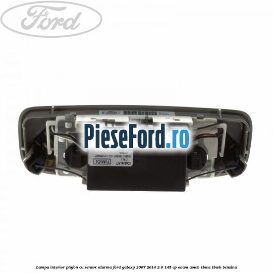 Lampa interior plafon cu senzor alarma Ford Galaxy 2007-2014 2.0 145 cp AOWA, AOWB, TBWA, TBWB benzina