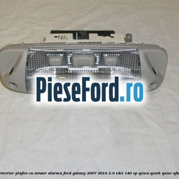 Lampa interior plafon cu senzor alarma Ford Galaxy 2007-2014 2.0 TDCi 140 cp Lampa interior plafon cu senzor alarma Ford Galaxy 2007-2014 2.0 TDCi 140 cp QXWA, QXWB, QXWC, UFWA diesel
