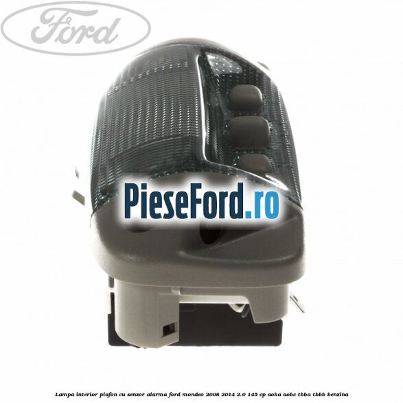Lampa interior plafon cu senzor alarma Ford Mondeo 2008-2014 2.0 145 cp Lampa interior plafon cu senzor alarma Ford Mondeo 2008-2014 2.0 145 cp AOBA, AOBC, TBBA, TBBB benzina