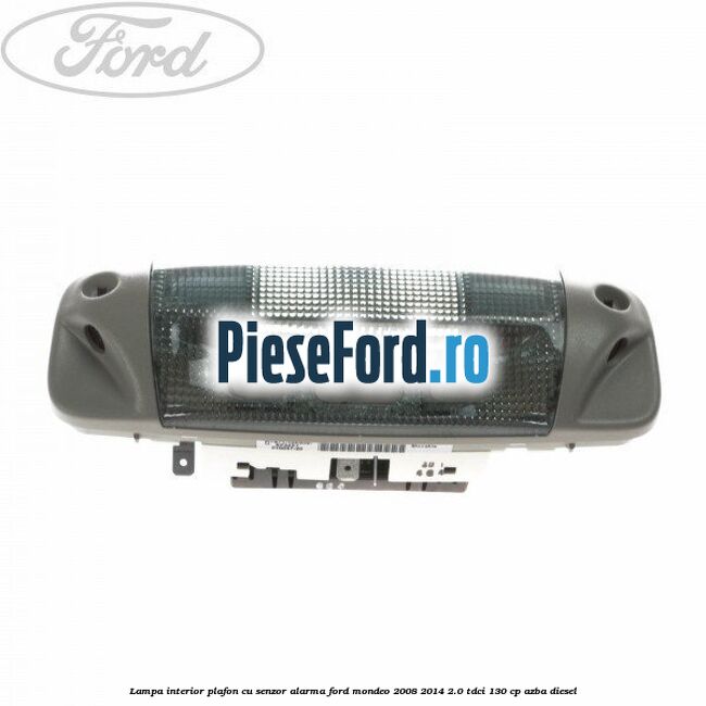 Lampa interior plafon cu senzor alarma Ford Mondeo 2008-2014 2.0 TDCi 130 cp AZBA diesel