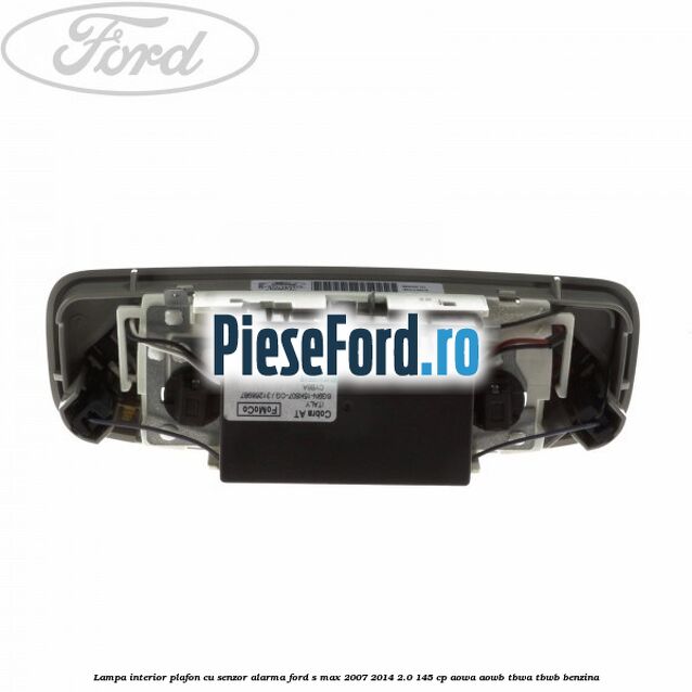 Lampa interior plafon cu senzor alarma Ford S-Max 2007-2014 2.0 145 cp AOWA, AOWB, TBWA, TBWB benzina