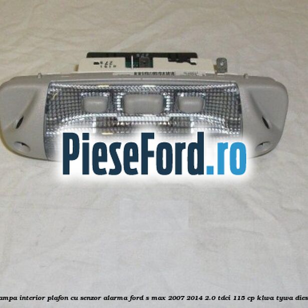 Lampa interior plafon cu senzor alarma Ford S-Max 2007-2014 2.0 TDCi 115 cp KLWA, TYWA diesel