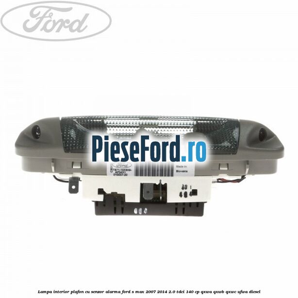 Lampa interior plafon cu senzor alarma Ford S-Max 2007-2014 2.0 TDCi 140 cp QXWA, QXWB, QXWC, UFWA diesel