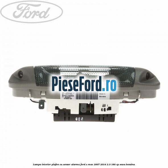 Lampa interior plafon cu senzor alarma Ford S-Max 2007-2014 2.3 160 cp SEWA benzina