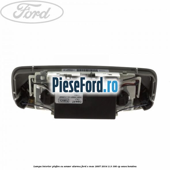 Lampa interior plafon cu senzor alarma Ford S-Max 2007-2014 2.3 160 cp SEWA benzina