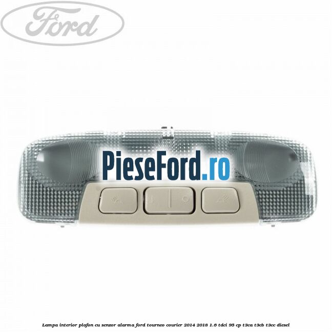 Lampa interior plafon cu senzor alarma Ford Tourneo Courier 2014-2018 1.6 TDCi 95 cp T3CA, T3CB, T3CC diesel
