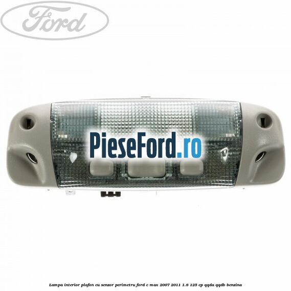 Lampa interior plafon cu senzor perimetru Ford C-Max 2007-2011 1.8 125 cp QQDA, QQDB benzina